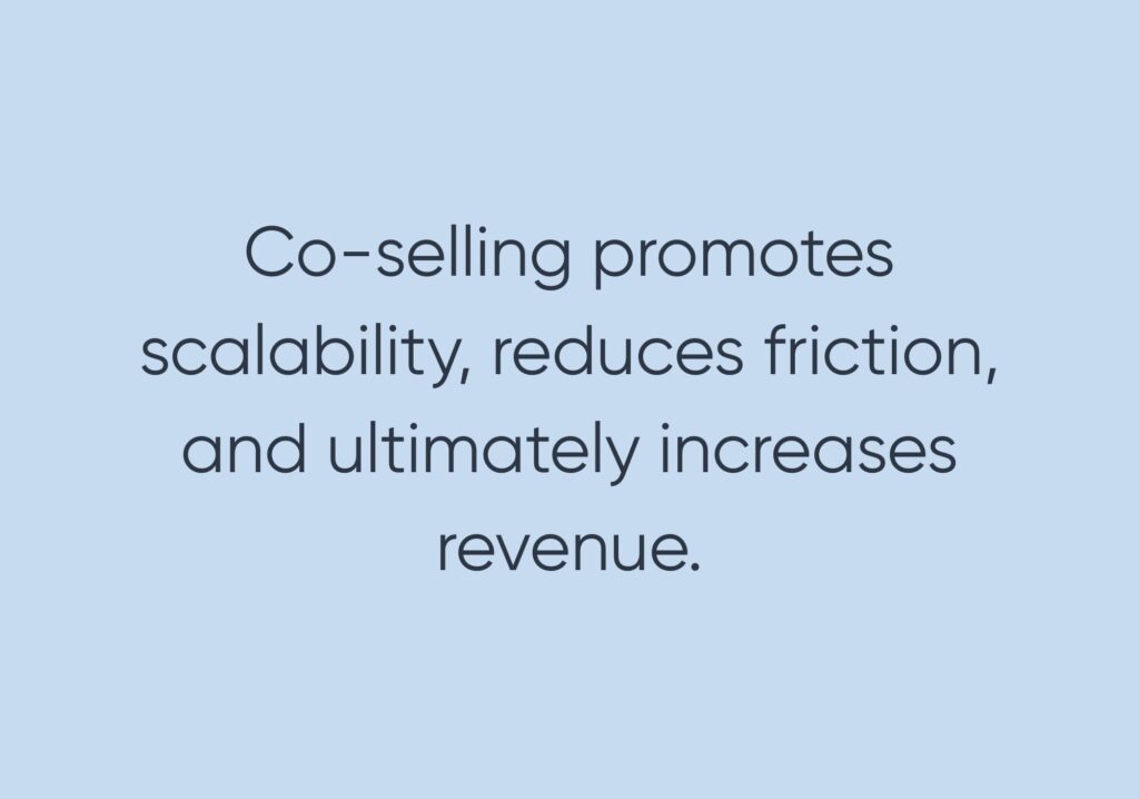Co-selling promotes scalability, reduces friction, and ultimately increases revenue.